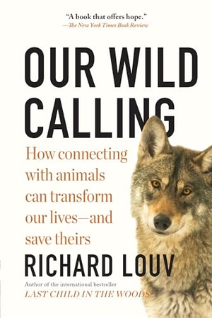 Louv, Richard. Our Wild Calling - How Connecting with Animals Can Transform Our Lives-and Save Theirs. Workman Publishing, 2020.