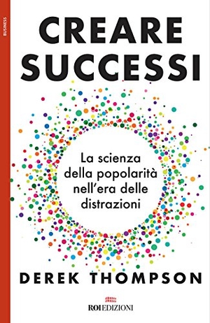 Thompson, Derek. Creare successi. La scienza della popolarità nell'era delle distrazioni. ROI edizioni, 2018.