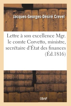 Crevel. Lettre à son excellence Mgr. le comte Corvetto, ministre, secrétaire d'État au département - des finances , ex-président de la commission du Conseil d'État, revision des créances de St-Domingue. Hachette Livre, 2018.
