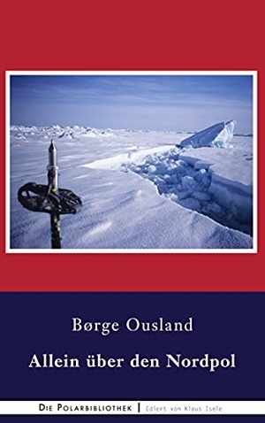 Ousland, Børge. Allein über den Nordpol - Bericht einer Trans-Arktis-Soloexpedition. Books on Demand, 2021.