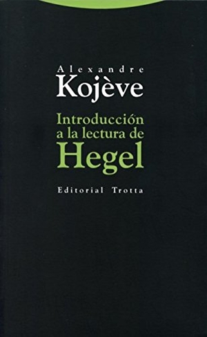Kojève, Alexandre. Introducción a la lectura de Hegel. Editorial Trotta, S.A., 2013.