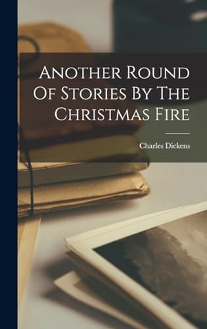 Dickens, Charles. Another Round Of Stories By The Christmas Fire. Creative Media Partners, LLC, 2022.