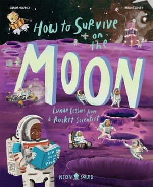 Morancy, Joalda / Neon Squid. How to Survive on the Moon - Lunar Lessons from a Rocket Scientist. Priddy Books, 2025.