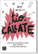 Tío, cállate : manual de autodefensa verbal para contestar en situaciones machistas