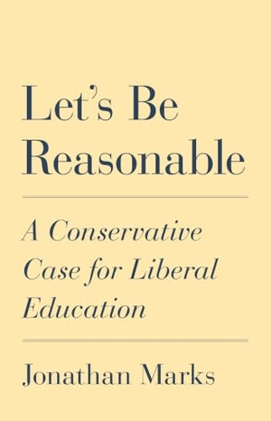 Marks, Jonathan. Let's Be Reasonable - A Conservative Case for Liberal Education. Princeton University Press, 2023.