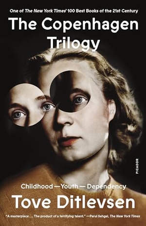 Ditlevsen, Tove. The Copenhagen Trilogy - Childhood; Youth; Dependency. Picador USA, 2022.