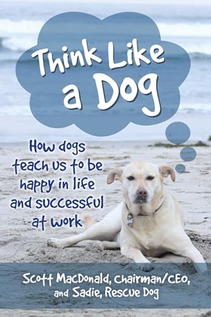 Macdonald, Scott / Sadie. Think Like a Dog - How Dogs Teach Us to Be Happy in Life and Successful at Work. Indiana University Press, 2019.