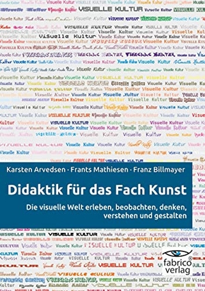Aversen, Karsten / Mathiesen, Frants et al. Didaktik für das Fach Kunst - Die visuelle Welt erleben, beobachten, denken, verstehen und gestalten. fabrico verlag, 2022.
