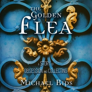 Rips, Michael. The Golden Flea Lib/E: A Story of Obsession and Collecting. Blackstone Publishing, 2020.