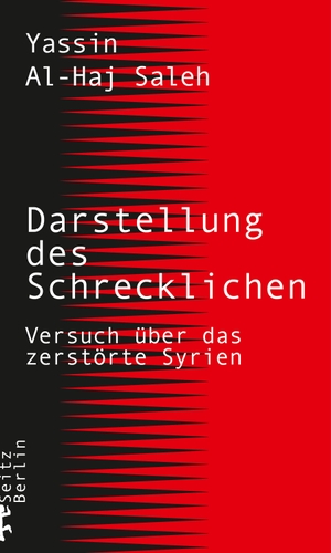 Al-Haj Saleh, Yassin. Darstellung des Schrecklichen - Versuch über das zerstörte Syrien. Matthes & Seitz Verlag, 2023.
