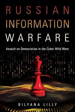 Lilly. Russian Information Warfare - Assault on Democracies in the Cyber Wild West. Naval Institute Press, 2022.