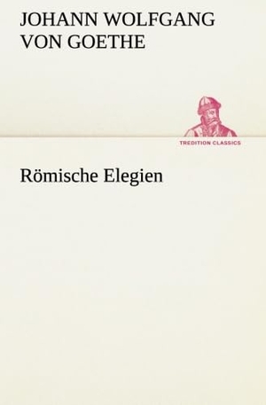 Goethe, Johann Wolfgang von. Römische Elegien. TREDITION CLASSICS, 2013.