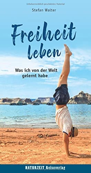 Walter, Stefan. Freiheit leben - Was ich von der Welt gelernt habe. Naturzeit Reiseverlag, 2022.