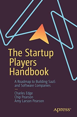 Edge, Charles / Pearson, Amy Larson et al. The Startup Players Handbook - A Roadmap to Building SaaS and Software Companies. Apress, 2023.