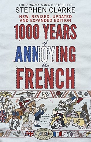 Clarke, Stephen. 1000 Years of Annoying the French. Century, 2015.