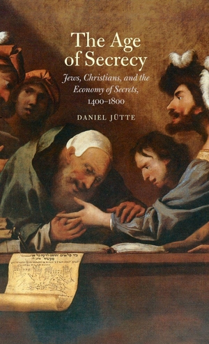 Jutte, Daniel / Daniel Jütte. Age of Secrecy - Jews, Christians, and the Economy of Secrets, 1400-1800. Yale University Press, 2015.
