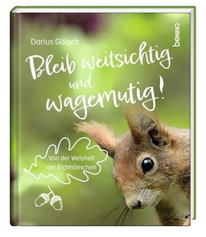 Götsch, Darius. Bleib weitsichtig und wagemutig! - Von der Weisheit der Eichhörnchen. St. Benno Verlag GmbH, 2023.