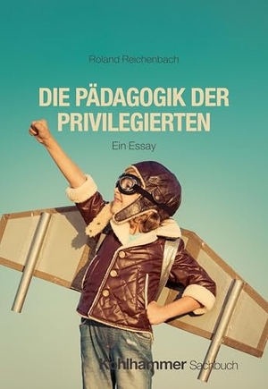 Reichenbach, Roland. Die Pädagogik der Privilegierten - Ein Essay. Kohlhammer W., 2024.