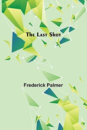 Palmer, Frederick. The Last Shot. Alpha Editions, 2021.