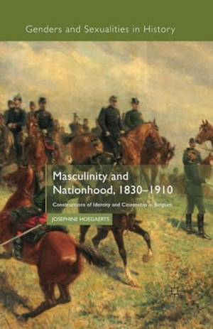 Hoegaerts, J.. Masculinity and Nationhood, 1830-1910 - Constructions of Identity and Citizenship in Belgium. Palgrave Macmillan UK, 2014.