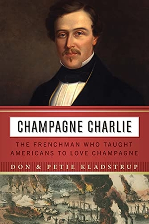 Kladstrup, Don / Petie Kladstrup. Champagne Charlie - The Frenchman Who Taught Americans to Love Champagne. Potomac Books, 2021.