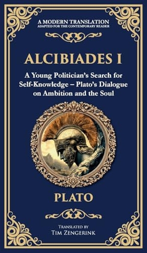 Plato. Alcibiades I - A Young Politician's Search for Self-Knowledge - Plato's Dialogue on Ambition and the Soul (Deluxe Hardbound Edition). Muze Publishing, 2025.