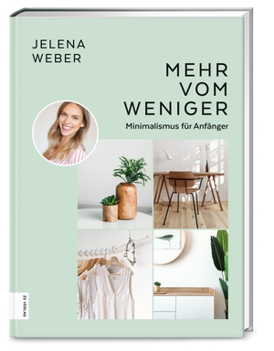 Weber, Jelena. Mehr vom Weniger - Minimalismus für Anfänger. ZS Verlag, 2022.