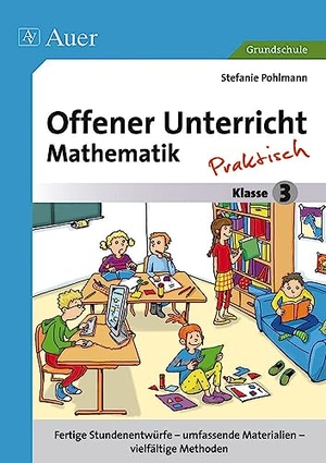 Pohlmann, Stefanie. Offener Unterricht Mathematik - praktisch Klasse 3 - Fertige Stundenentwürfe - umfassende Materialien - vielfältige Methoden. Auer Verlag i.d.AAP LW, 2014.