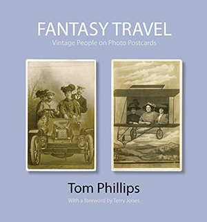 Phillips, Tom. Fantasy Travel - Vintage People on Photo Postcards. Bodleian Library, 2012.