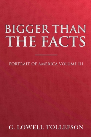 Tollefson, G. Lowell. Bigger Than The Facts - Portrait of America Volume III. LLT Press, 2017.