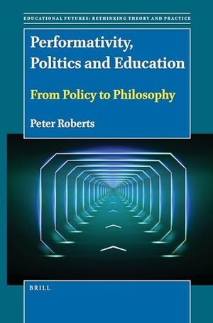 Roberts, Peter. Performativity, Politics and Education - From Policy to Philosophy. Brill, 2022.
