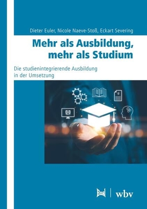 Euler, Dieter / Naeve-Stoß, Nicole et al. Mehr als Ausbildung, mehr als Studium - Die studienintegrierende Ausbildung in der Umsetzung. wbv Media GmbH, 2026.