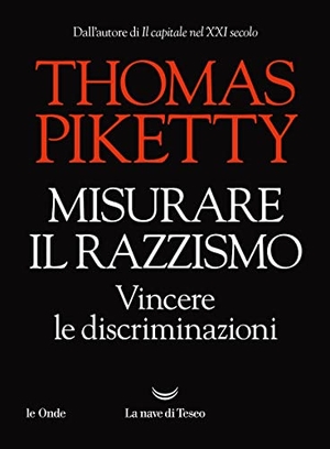 Piketty, Thomas. Misurare il razzismo. Vincere le discriminazioni. La nave di Teseo, 2023.