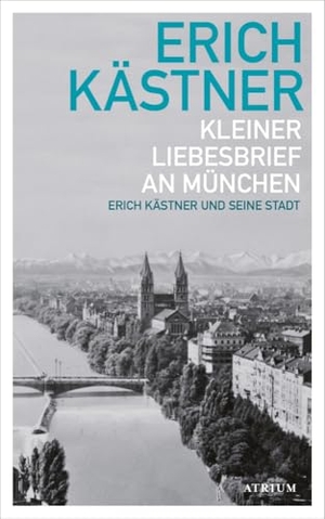 Kästner, Erich. Kleiner Liebesbrief an München - Erich Kästner und seine Stadt. Atrium Verlag, 2024.