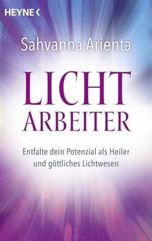 Arienta, Sahvanna. Lichtarbeiter - Entfalte dein Potenzial als Heiler und göttliches Lichtwesen. Heyne Taschenbuch, 2026.