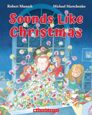 Munsch, Robert. Sounds Like Christmas. Scholastic Canada, 2024.