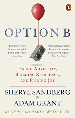 Sandberg, Sheryl / Adam Grant. Option B - Facing Adversity, Building Resilience, and Finding Joy. Random House UK Ltd, 2019.