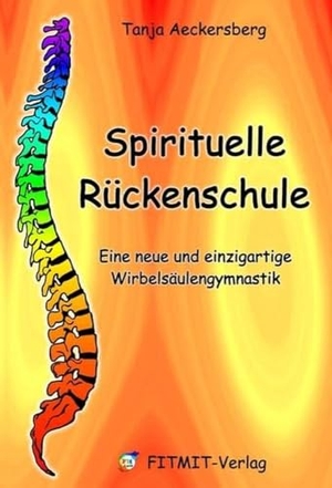 Aeckersberg, Tanja. Spirituelle Rückenschule - Eine neue und einzigartige Wirbelsäulengymnastik. FITMIT-Verlag, 2012.