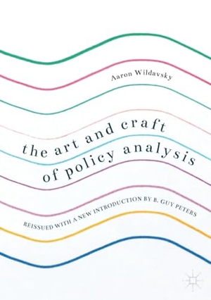 Wildavsky, Aaron. The Art and Craft of Policy Analysis - Reissued with a new introduction by B. Guy Peters. Springer International Publishing, 2017.