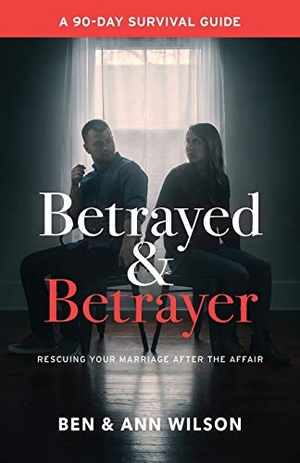 Wilson, Ann / Ben Wilson. Betrayed and Betrayer - Rescuing Your Marriage After The Affair. Marriages Restored, 2016.