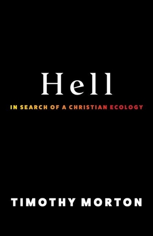 Morton, Timothy. Hell - In Search of a Christian Ecology. Columbia University Press, 2024.