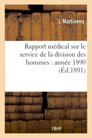 Martinenq. Rapport médical sur le service de la division des hommes - année 1890. Hachette Livre, 2018.
