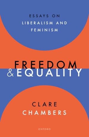 Chambers, Clare. Freedom and Equality - Essays on Liberalism and Feminism. Oxford University Press, 2024.