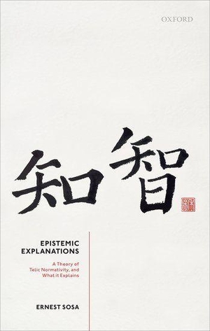 Sosa, Ernest. Epistemic Explanations - A Theory of Telic Normativity, and What It Explains. Oxford University Press, 2021.