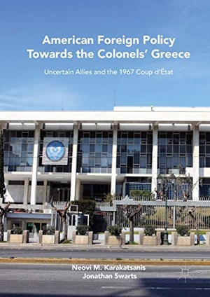 Swarts, Jonathan / Neovi M. Karakatsanis. American Foreign Policy Towards the Colonels' Greece - Uncertain Allies and the 1967 Coup d¿État. Palgrave Macmillan US, 2018.