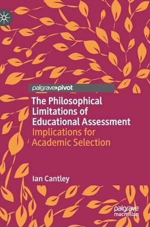 Cantley, Ian. The Philosophical Limitations of Educational Assessment - Implications for Academic Selection. Springer International Publishing, 2024.