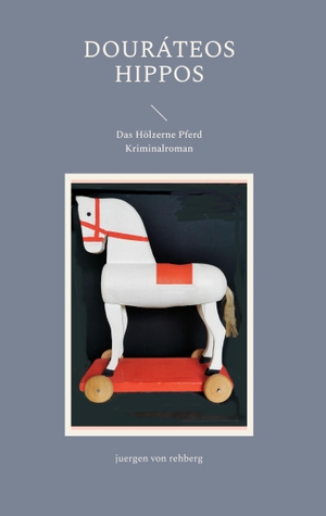 Rehberg, Juergen von. Douráteos Hippos - Das Hölzerne Pferd. Books on Demand, 2022.