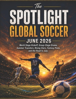 Deep. The SPOTLIGHT GLOBAL SOCCER JUNE 2026 - World Stage Kickoff, Group-Stage Drama, Summer Transfers, Rising Stars, Fantasy Picks, and the Road to July. Independently published, 2026.