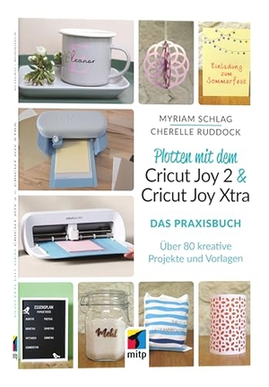 Schlag, Myriam / Cherelle Ruddock. Plotten mit dem Cricut Joy 2 & Cricut Joy Xtra  für Einsteiger und Fortgeschrittene - Das Praxisbuch. Über 80 kreative Projekte und Ideen. MITP Verlags GmbH, 2026.
