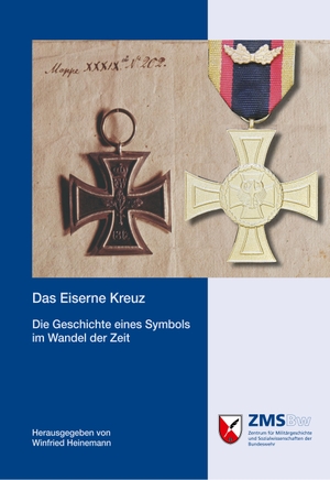 Heinemann, Winfried (Hrsg.). Das Eiserne Kreuz - Die Geschichte eines Symbols im Wandel der Zeit. Militärgeschichtliches Forschungsamt, 2019.